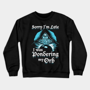 Sorry I'm Late I Was Pondering My Orb Crewneck Sweatshirt